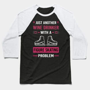 Wine Drinker Figure Skating Skate Skater Baseball T-Shirt